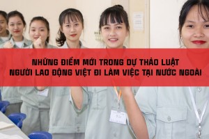 Những điểm mới trong dự thảo Luật Người lao động Việt Nam đi làm việc ở nước ngoài